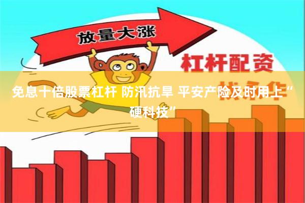 免息十倍股票杠杆 防汛抗旱 平安产险及时用上“硬科技”
