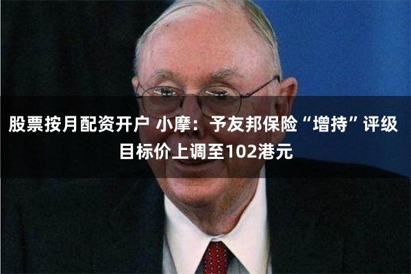 股票按月配资开户 小摩：予友邦保险“增持”评级 目标价上调至102港元