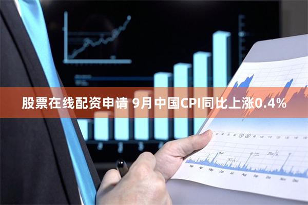 股票在线配资申请 9月中国CPI同比上涨0.4%